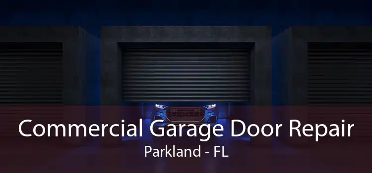 Commercial Garage Door Repair Parkland - FL